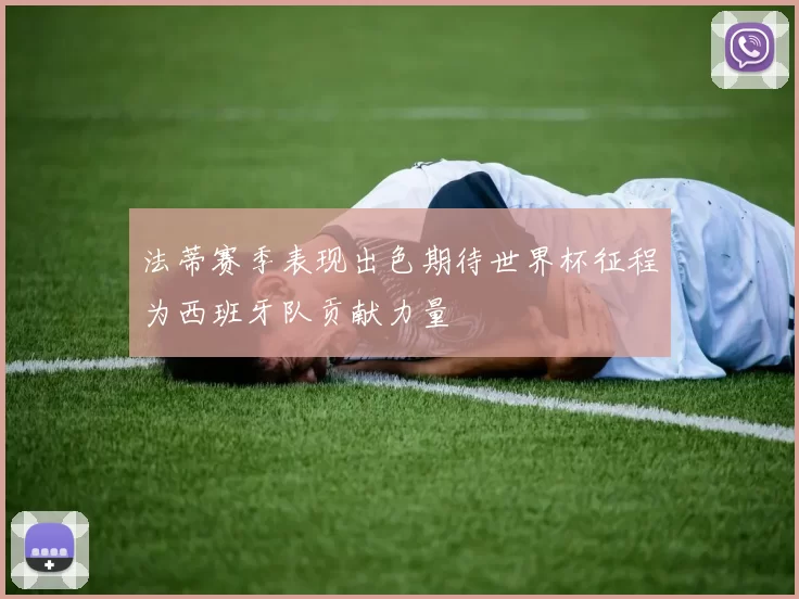 法蒂赛季表现出色期待世界杯征程为西班牙队贡献力量